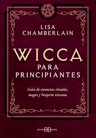 Wicca para principiantes: Guía de creencias, rituales, magia y brujería wiccana