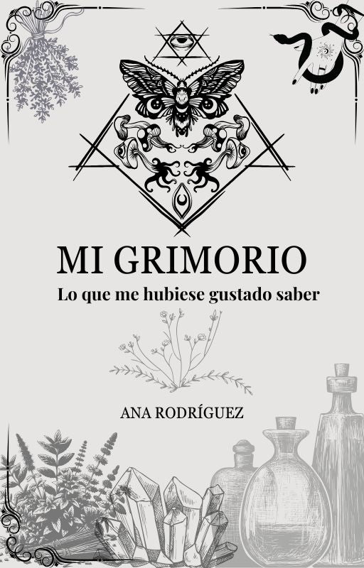 Mi Grimorio - Lo que me hubiese gustado saber. Autora: Ana Rodríguez
